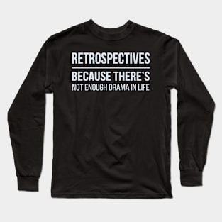 Developer Retrospectives Because There's Not Enough Drama in Life Long Sleeve T-Shirt